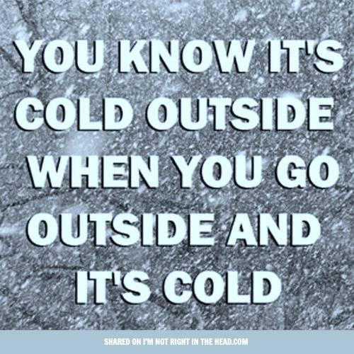 You know it’s cold outside, when… – Bits and Pieces